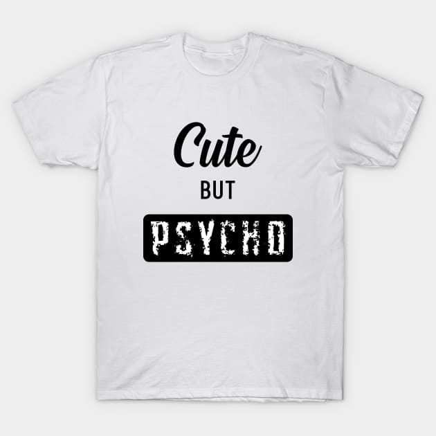 Cute But Psycho T-Shirt by LittleMissy